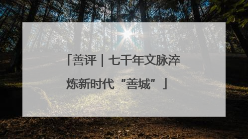 善评｜七千年文脉淬炼新时代“善城”