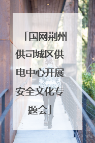 国网荆州供司城区供电中心开展安全文化专题会