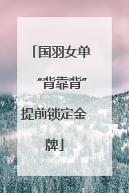 国羽女单“背靠背”提前锁定金牌