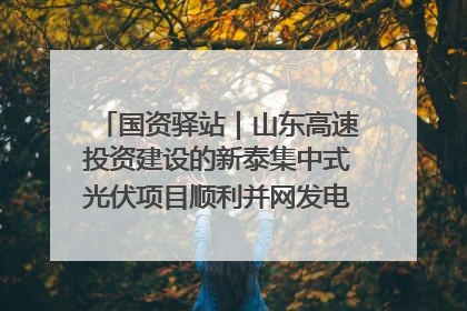 国资驿站｜山东高速投资建设的新泰集中式光伏项目顺利并网发电；国产电力机器人首次在智利电网应用