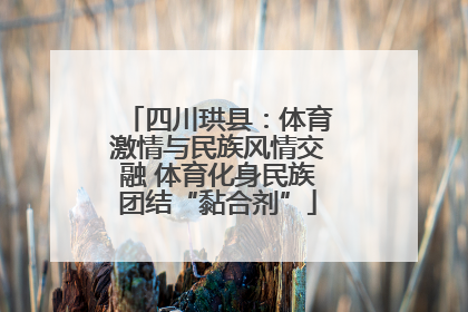 四川珙县：体育激情与民族风情交融 体育化身民族团结“黏合剂”