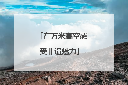 在万米高空感受非遗魅力