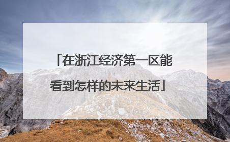 在浙江经济第一区能看到怎样的未来生活