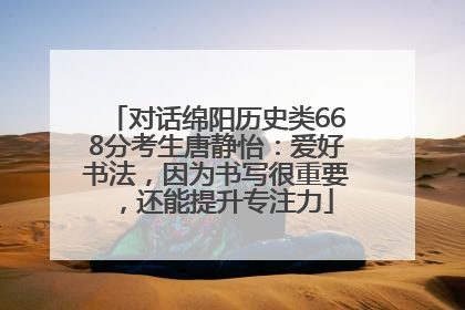 对话绵阳历史类668分考生唐静怡：爱好书法，因为书写很重要，还能提升专注力