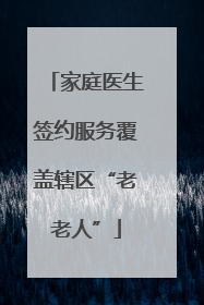 家庭医生签约服务覆盖辖区“老老人”
