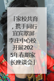 家校共育，携手同行 宜宾翠屏李庄中心校开展2025年春期家长座谈会