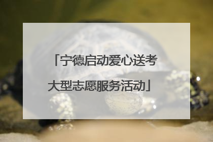 宁德启动爱心送考大型志愿服务活动