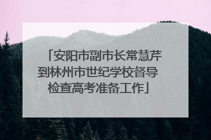 安阳市副市长常慧芹到林州市世纪学校督导检查高考准备工作
