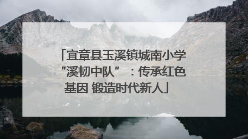 宜章县玉溪镇城南小学“溪韧中队”：传承红色基因 锻造时代新人