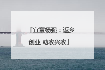 宜章杨强：返乡创业 助农兴农
