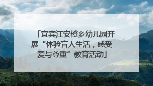 宜宾江安橙乡幼儿园开展“体验盲人生活，感受爱与尊重”教育活动