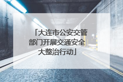 大连市公安交管部门开展交通安全大整治行动