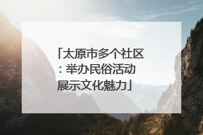 太原市多个社区：举办民俗活动 展示文化魅力