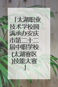 太湖职业技术学校圆满承办安庆市第二十二届中职学校(太湖赛区)技能大赛
