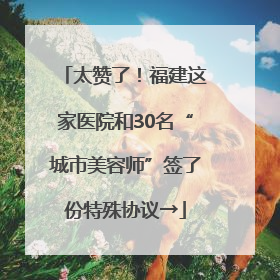 太赞了！福建这家医院和30名“城市美容师”签了份特殊协议→
