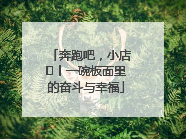 奔跑吧，小店㊳丨一碗板面里的奋斗与幸福