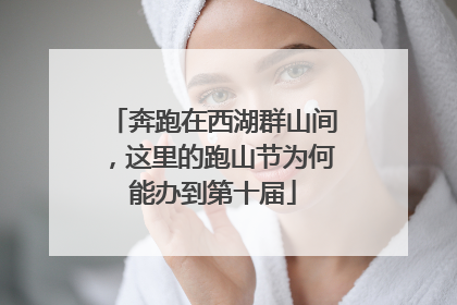 奔跑在西湖群山间，这里的跑山节为何能办到第十届
