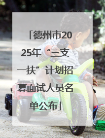 德州市2025年“三支一扶”计划招募面试人员名单公布