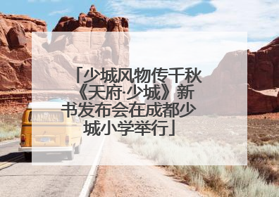 少城风物传千秋《天府·少城》新书发布会在成都少城小学举行
