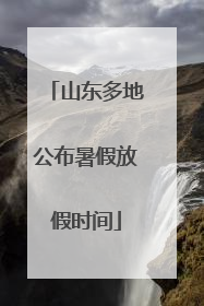 山东多地公布暑假放假时间