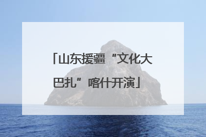 山东援疆“文化大巴扎”喀什开演