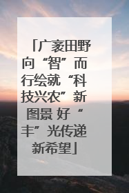 广袤田野向“智”而行绘就“科技兴农”新图景 好“丰”光传递新希望