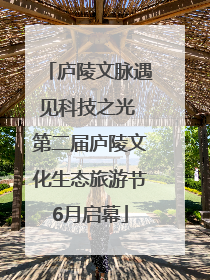 庐陵文脉遇见科技之光 第二届庐陵文化生态旅游节6月启幕