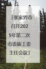 张家界市召开2025年第二次市委旅工委主任会议