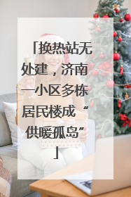 换热站无处建，济南一小区多栋居民楼成“供暖孤岛”