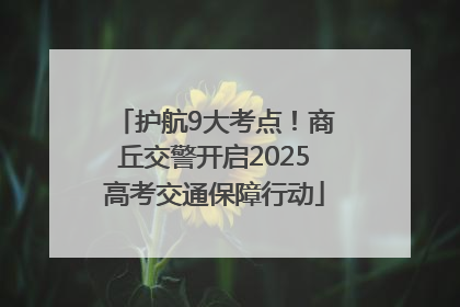 护航9大考点！商丘交警开启2025高考交通保障行动