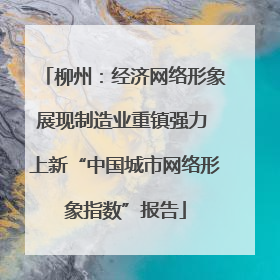 柳州：经济网络形象展现制造业重镇强力 上新“中国城市网络形象指数”报告