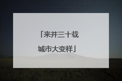 来并三十载 城市大变样