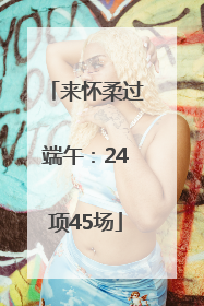 来怀柔过端午：24项45场