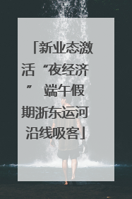 新业态激活“夜经济” 端午假期浙东运河沿线吸客