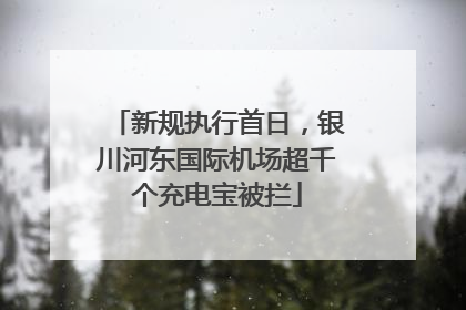 新规执行首日，银川河东国际机场超千个充电宝被拦