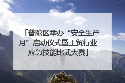 普陀区举办“安全生产月”启动仪式暨工贸行业应急技能比武大赛