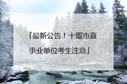 最新公告！十堰市直事业单位考生注意