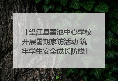 望江县雷池中心学校开展暑期家访活动 筑牢学生安全成长防线