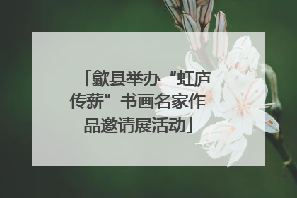 歙县举办“虹庐传薪”书画名家作品邀请展活动
