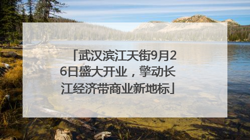武汉滨江天街9月26日盛大开业，擎动长江经济带商业新地标