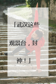 武汉这些观景台，封神！