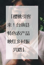樱桃引客来！台前县特色农产品映红乡村振兴路