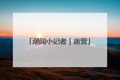 潮闻小记者｜露营