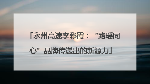 永州高速李彩霞：“路瑶同心”品牌传递出的新源力