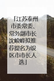 江苏泰州市委常委、常务副市长沈峻峰拟推荐提名为设区市市长人选