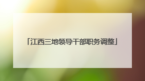 江西三地领导干部职务调整