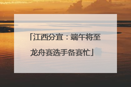 江西分宜：端午将至 龙舟赛选手备赛忙