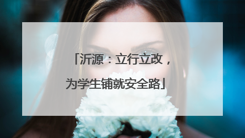 沂源：立行立改，为学生铺就安全路