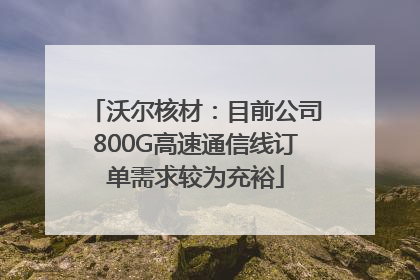 沃尔核材：目前公司800G高速通信线订单需求较为充裕