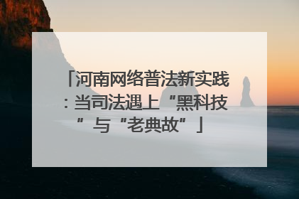 河南网络普法新实践：当司法遇上“黑科技”与“老典故”